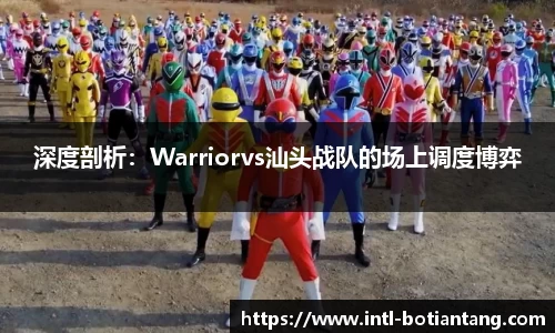 深度剖析：Warriorvs汕头战队的场上调度博弈